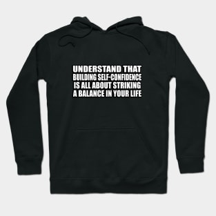 Understand that building self-confidence is all about striking a balance in your life Hoodie